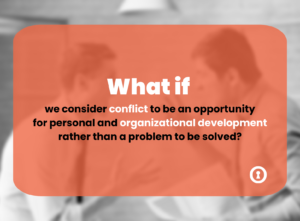 What if we consider conflict to be an opportunity for personal and organizational development rather than a problem to be solved? 